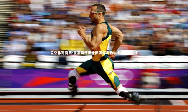 星空体育官网-皇家马德里全队发挥出色，主场战胜对手