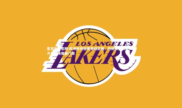 星空体育官网-欧洲杯预选赛激战正酣，传统豪强与新兴势力竞逐决赛圈门票