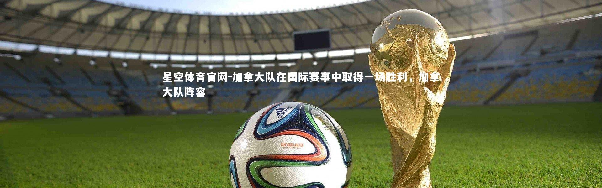 星空体育官网-加拿大队在国际赛事中取得一场胜利，加拿大队阵容