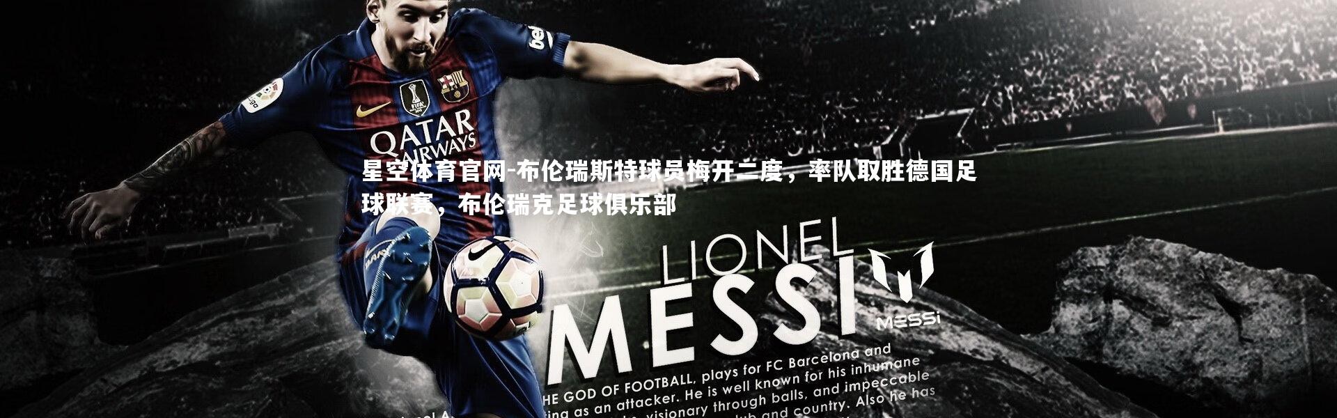 星空体育官网-布伦瑞斯特球员梅开二度，率队取胜德国足球联赛，布伦瑞克足球俱乐部