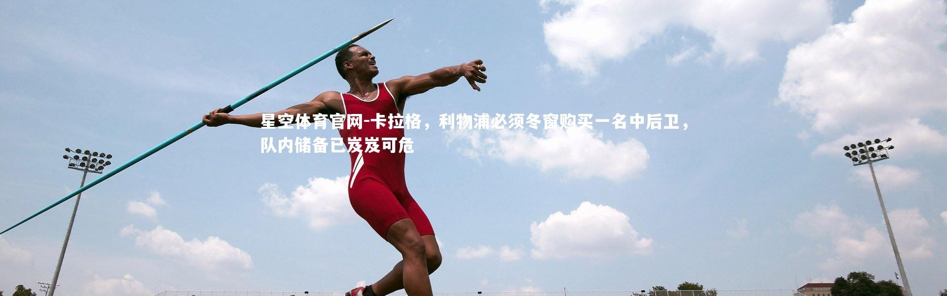 星空体育官网-卡拉格，利物浦必须冬窗购买一名中后卫，队内储备已岌岌可危