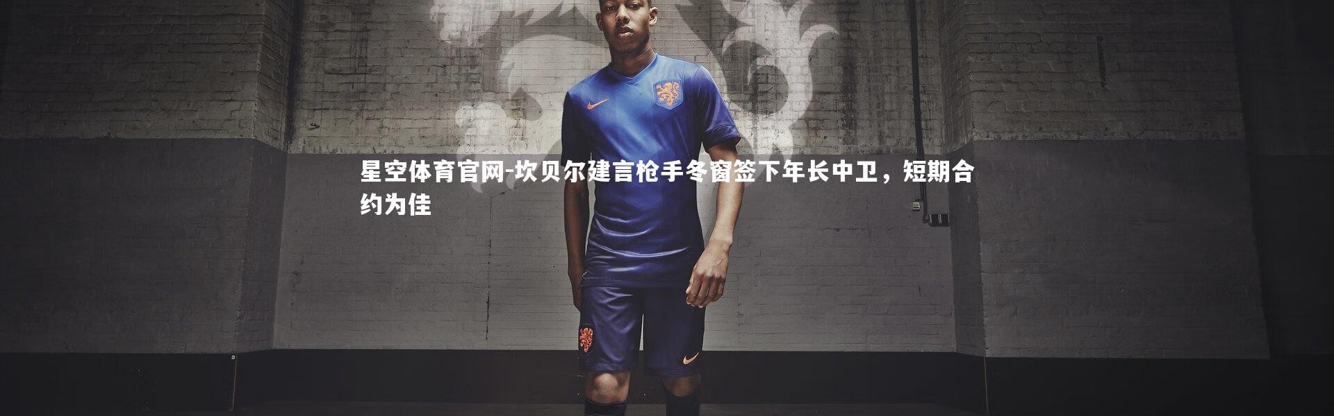 星空体育官网-坎贝尔建言枪手冬窗签下年长中卫，短期合约为佳
