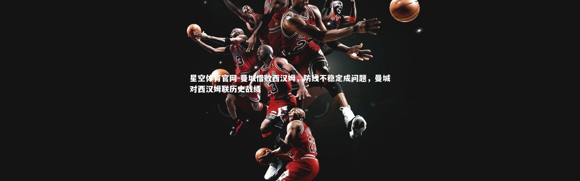 星空体育官网-曼城惜败西汉姆，防线不稳定成问题，曼城对西汉姆联历史战绩