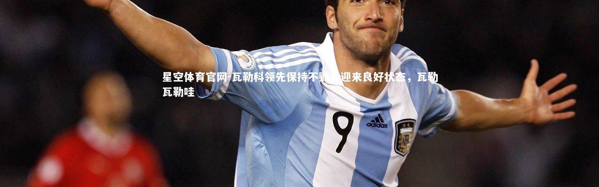 星空体育官网-瓦勒科领先保持不败，迎来良好状态，瓦勒瓦勒哇