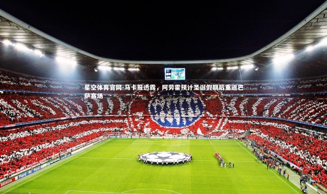 星空体育官网-马卡报透露，阿劳霍预计圣诞假期后重返巴萨赛场