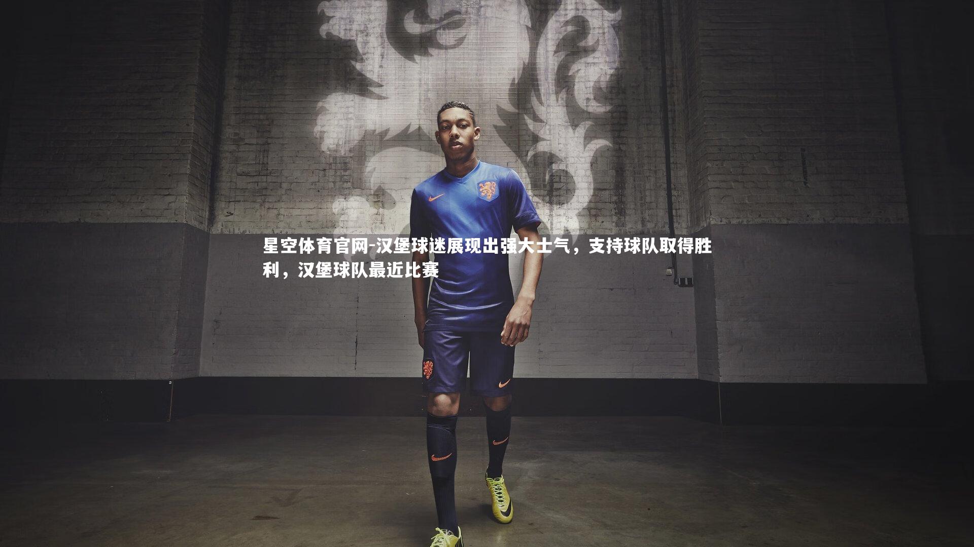 星空体育官网-汉堡球迷展现出强大士气，支持球队取得胜利，汉堡球队最近比赛