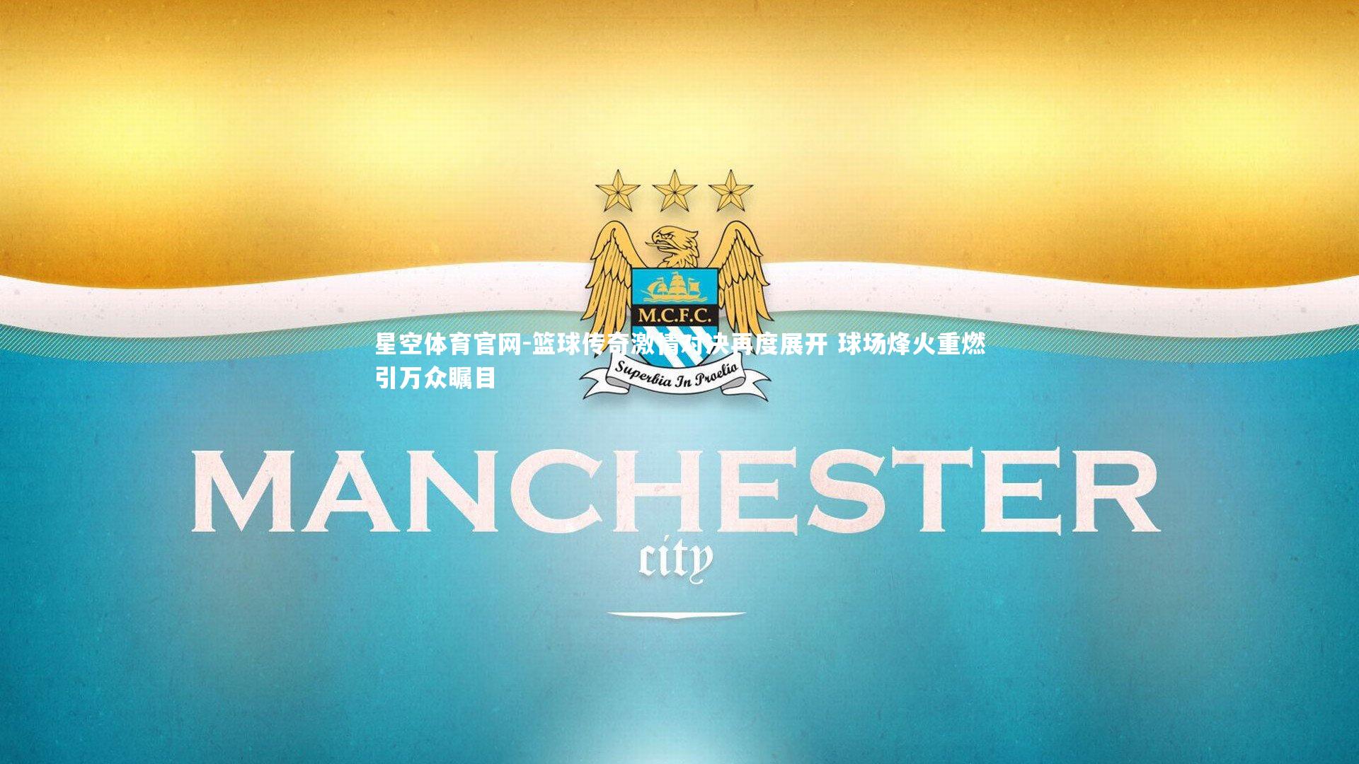 篮球传奇激情对决再度展开 球场烽火重燃引万众瞩目